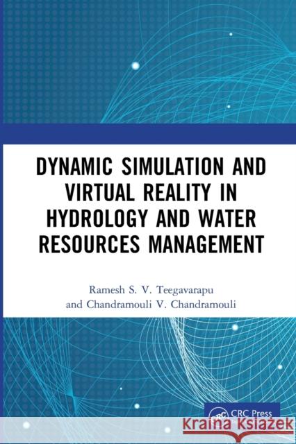 Dynamic Simulation and Virtual Reality in Hydrology and Water Resources Management Ramesh S.V. Teegavarapu, Chandramouli V. Chandramouli 9781032043258 CRC Press