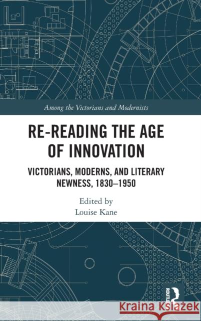 Re-Reading the Age of Innovation: Victorians, Moderns, and Literary Newness, 1830-1950 Louise Kane 9781032043593 Routledge