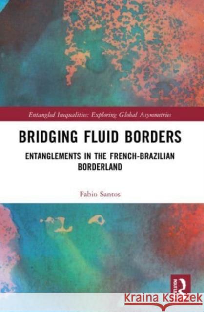 Bridging Fluid Borders Fabio (Freie Universitat Berlin, Germany) Santos 9781032045122 Taylor & Francis Ltd