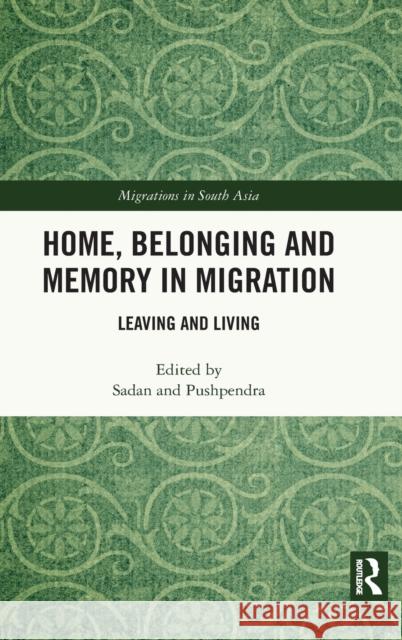 Home, Belonging and Memory in Migration: Leaving and Living Sadan Jha Pushpendra Kuma 9781032047362
