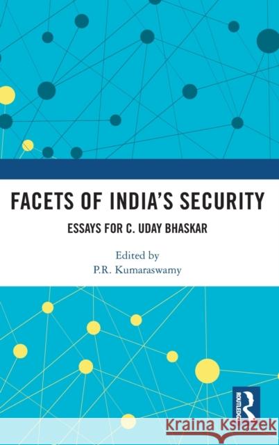 Facets of India's Security: Essays for C. Uday Bhaskar P. R. Kumaraswamy 9781032054575