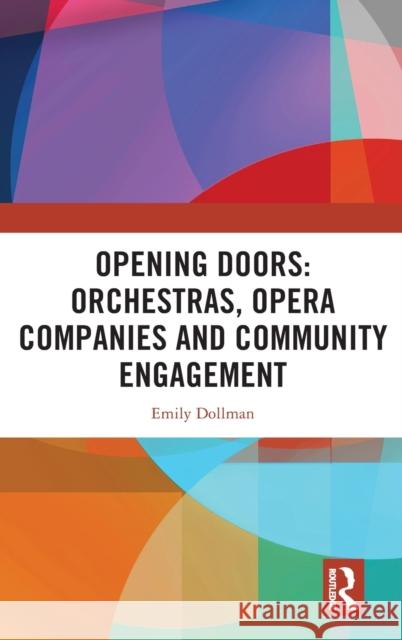 Opening Doors: Orchestras, Opera Companies and Community Engagement Emily Dollman 9781032056456 Routledge