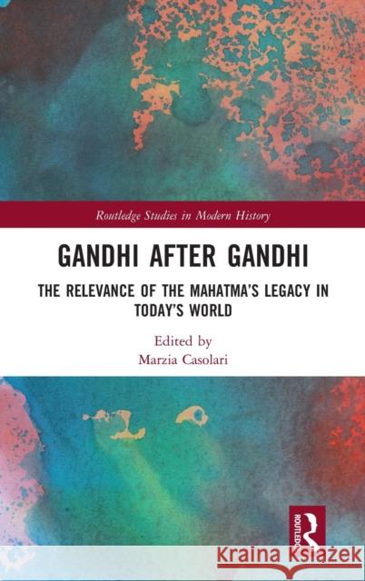 Gandhi After Gandhi: The Relevance of the Mahatma's Legacy in Today's World Casolari, Marzia 9781032056814 Taylor & Francis Ltd