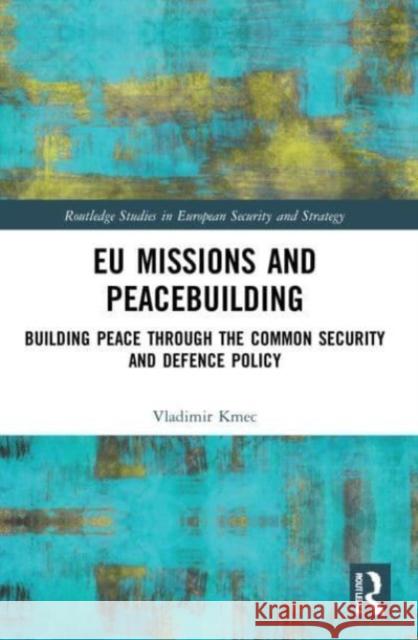 EU Missions and Peacebuilding Vladimir Kmec 9781032058351 Taylor & Francis Ltd