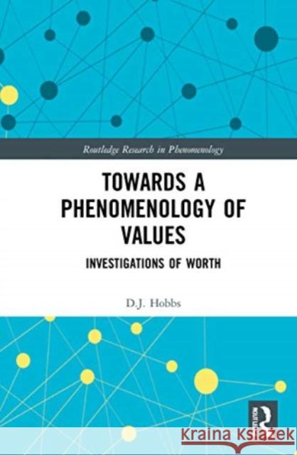 Towards a Phenomenology of Values: Investigations of Worth D. J. Hobbs 9781032064109 Routledge