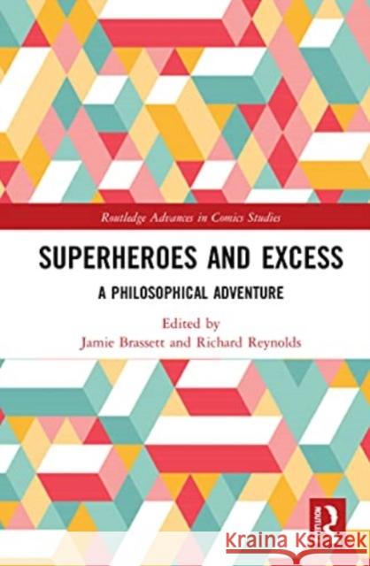 Superheroes and Excess: A Philosophical Adventure Jamie Brassett Richard Reynolds 9781032065267