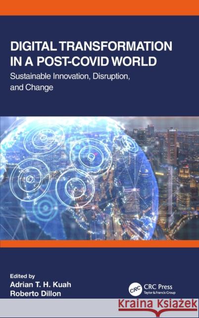 Digital Transformation in a Post-Covid World: Sustainable Innovation, Disruption, and Change Adrian T. H. Kuah Roberto Dillon 9781032077383