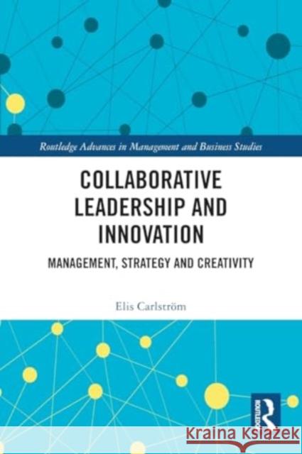 Collaborative Leadership and Innovation: Management, Strategy and Creativity Elis Carlstr?m 9781032078144 Routledge