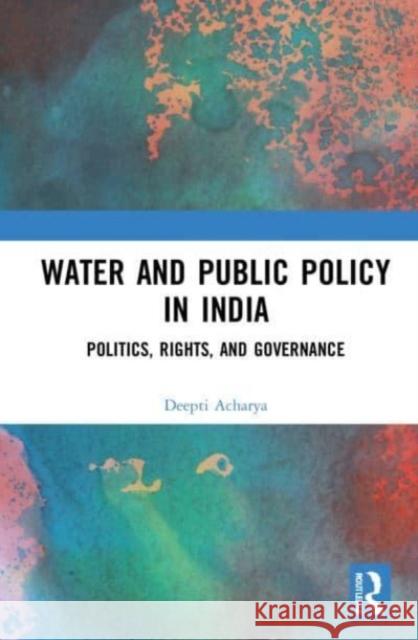Water and Public Policy in India Deepti (Maharaja Sayajirao University, India) Acharya 9781032078298 Taylor & Francis Ltd