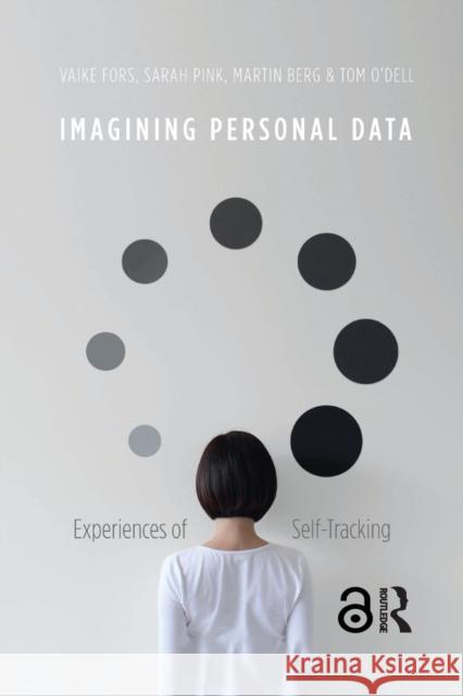 Imagining Personal Data: Experiences of Self-Tracking Sarah Pink Martin Berg Tom O'Dell 9781032082073 Routledge