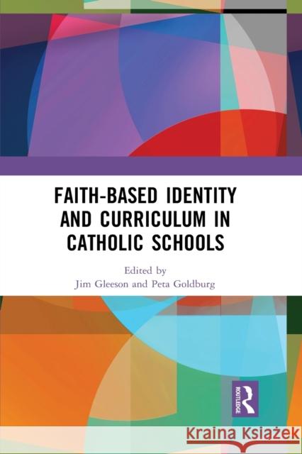 Faith-Based Identity and Curriculum in Catholic Schools Jim Gleeson Peta Goldburg 9781032084886