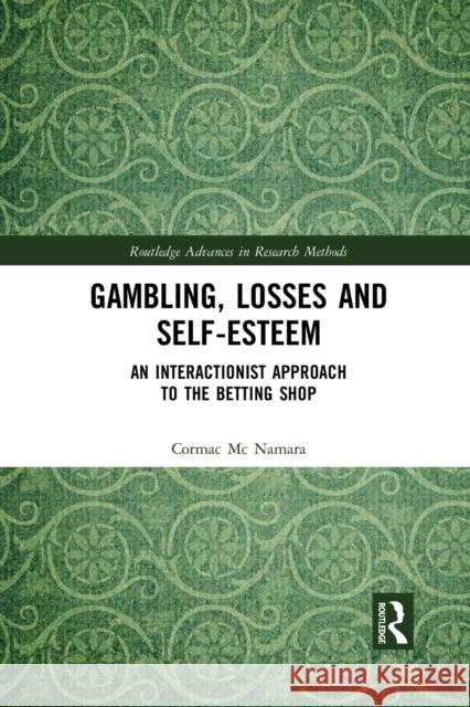 Gambling, Losses and Self-Esteem: An Interactionist Approach to the Betting Shop Cormac M 9781032085272