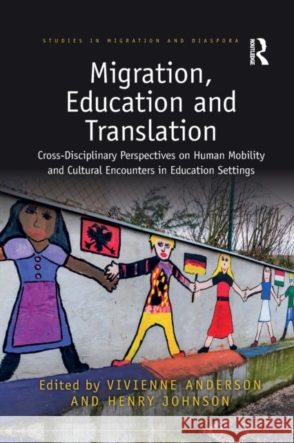 Migration, Education and Translation: Cross-Disciplinary Perspectives on Human Mobility and Cultural Encounters in Education Settings Vivienne Anderson Henry Johnson 9781032086095 Routledge