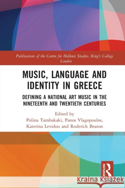 Music, Language and Identity in Greece: Defining a National Art Music in the Nineteenth and Twentieth Centuries Polina Tambakaki Panos Vlagopoulos Katerina Levidou 9781032088730