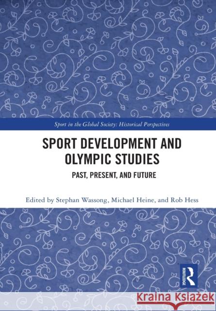 Sport Development and Olympic Studies: Past, Present, and Future Stephan Wassong Michael Heine Rob Hess 9781032088969 Routledge