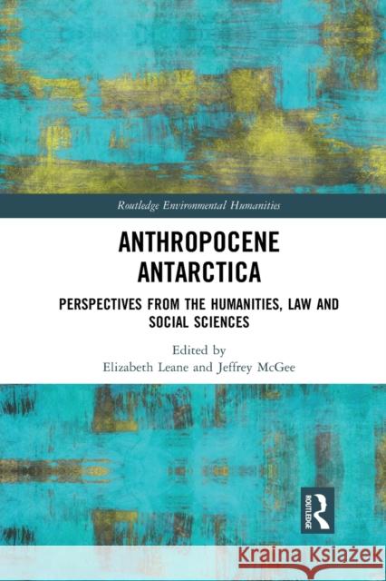 Anthropocene Antarctica: Perspectives from the Humanities, Law and Social Sciences Elizabeth Leane Jeffrey McGee 9781032089157