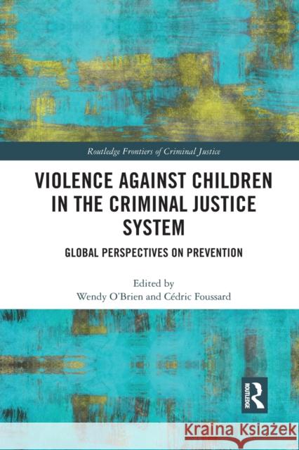 Violence Against Children in the Criminal Justice System: Global Perspectives on Prevention Wendy O'Brien C 9781032089256 Routledge