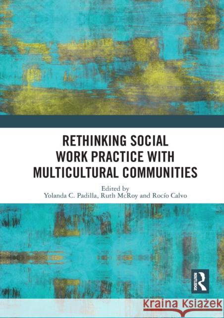 Rethinking Social Work Practice with Multicultural Communities Yolanda C. Padilla Ruth McRoy Roc 9781032089355
