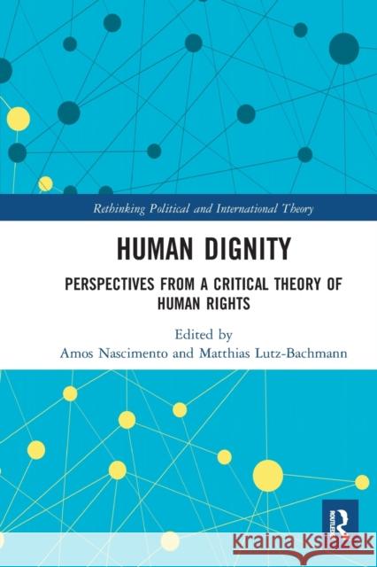 Human Dignity: Perspectives from a Critical Theory of Human Rights Amos Nascimento Matthias Bachmann 9781032095325