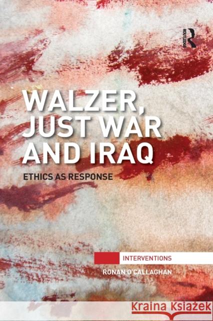 Walzer, Just War and Iraq: Ethics as Response Ronan O'Callaghan 9781032098241 Routledge