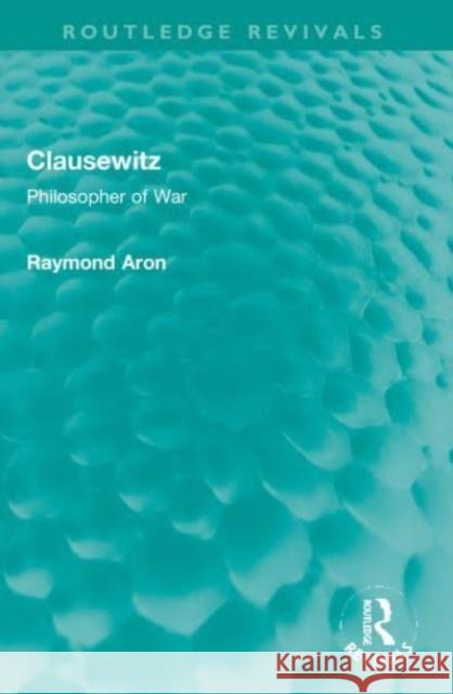 Clausewitz: Philosopher of War Raymond Aron 9781032101897