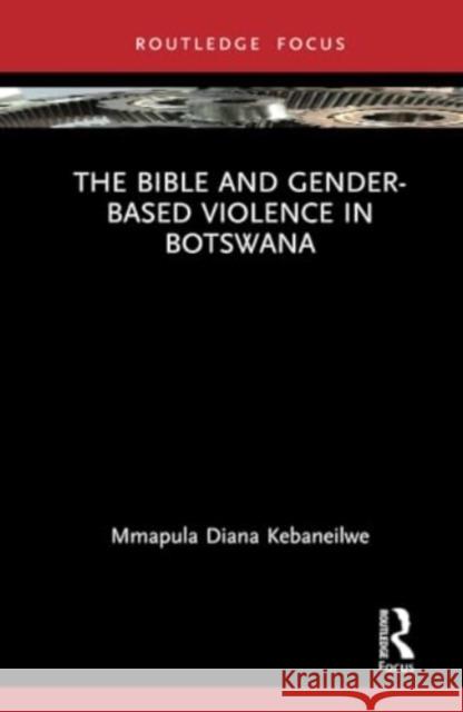 The Bible and Gender-Based Violence in Botswana Mmapula Diana Kebaneilwe 9781032101927 Routledge