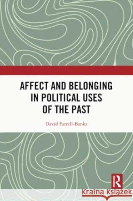 Affect and Belonging in Political Uses of the Past David Farrell-Banks 9781032112633