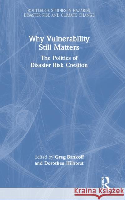 Why Vulnerability Still Matters: The Politics of Disaster Risk Creation Bankoff, Greg 9781032113418
