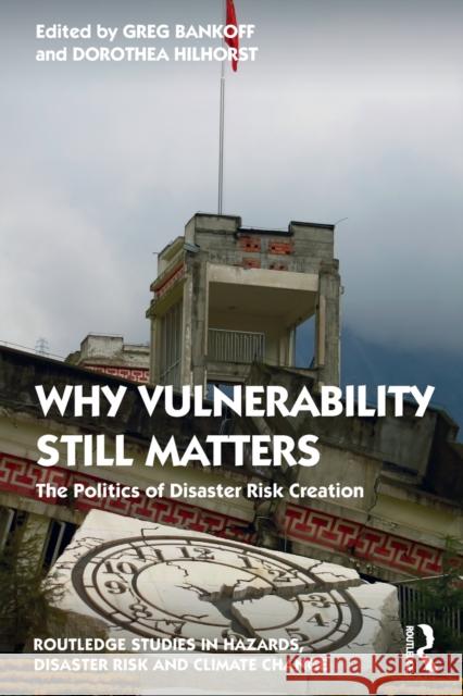 Why Vulnerability Still Matters: The Politics of Disaster Risk Creation Bankoff, Greg 9781032113432