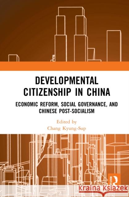 Developmental Citizenship in China: Economic Reform, Social Governance, and Chinese Post-Socialism Kyung-Sup Chang 9781032113975