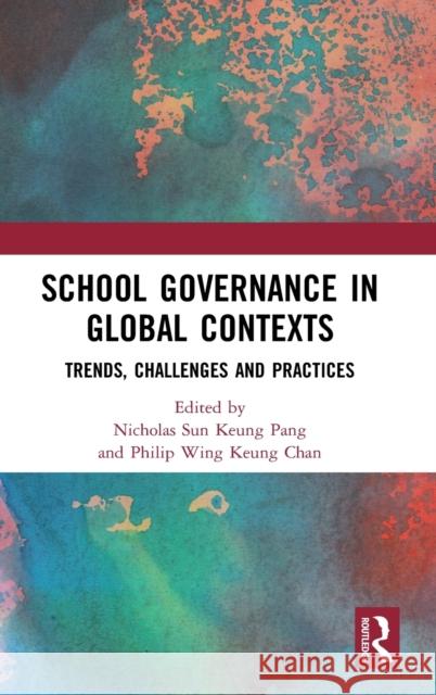 School Governance in Global Contexts: Trends, Challenges and Practices Pang, Nicholas Sun Keung 9781032116129