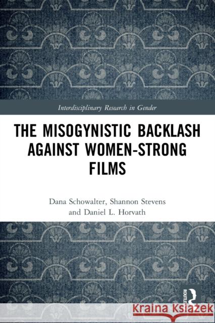 The Misogynistic Backlash Against Women-Strong Films Dana Schowalter Shannon Stevens Daniel L. Horvath 9781032123103