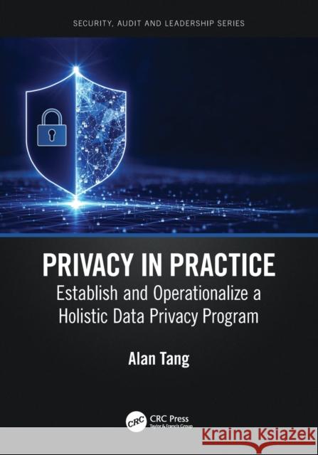 Privacy in Practice: Establish and Operationalize a Holistic Data Privacy Program Tang, Alan 9781032125473 Taylor & Francis Ltd