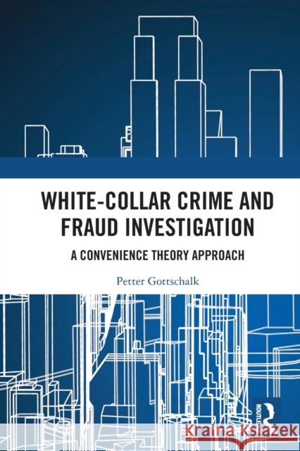 White-Collar Crime and Fraud Investigation: A Convenience Theory Approach Petter Gottschalk 9781032126920