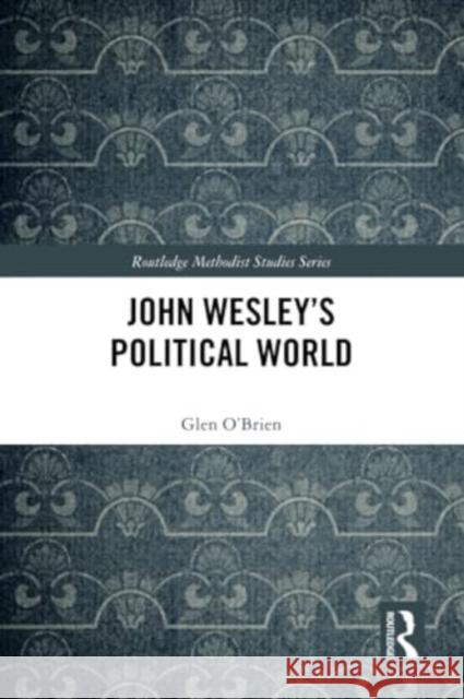 John Wesley's Political World Glen O'Brien 9781032130699 Routledge