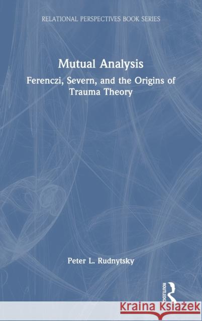 Mutual Analysis: Ferenczi, Severn, and the Origins of Trauma Theory Peter L. Rudnytsky 9781032133836