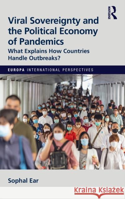Viral Sovereignty and the Political Economy of Pandemics: What Explains How Countries Handle Outbreaks? Ear, Sophal 9781032133850 Routledge