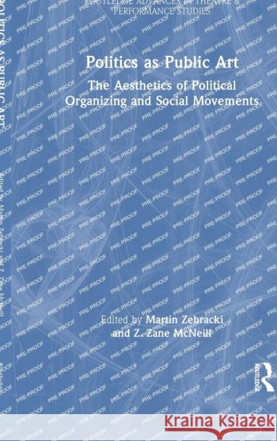 Politics as Public Art: The Aesthetics of Political Organizing and Social Movements Zebracki, Martin 9781032138091 Taylor & Francis Ltd