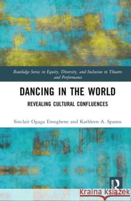 Dancing in the World: Revealing Cultural Confluences Sinclair Ogaga Emoghene Kathleen A. Spanos 9781032138114 Taylor & Francis Ltd