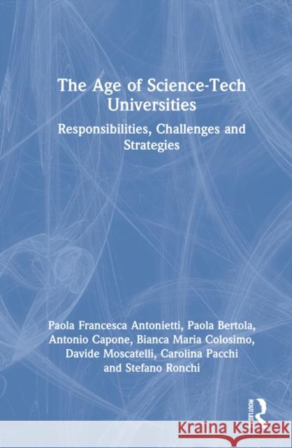 The Age of Science-Tech Universities: Responsibilities, Challenges and Strategies Paola Francesca Antonietti Paola Bertola Antonio Capone 9781032138343