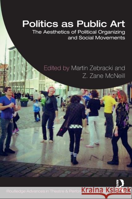 Politics as Public Art: The Aesthetics of Political Organizing and Social Movements Zebracki, Martin 9781032138558 Taylor & Francis Ltd