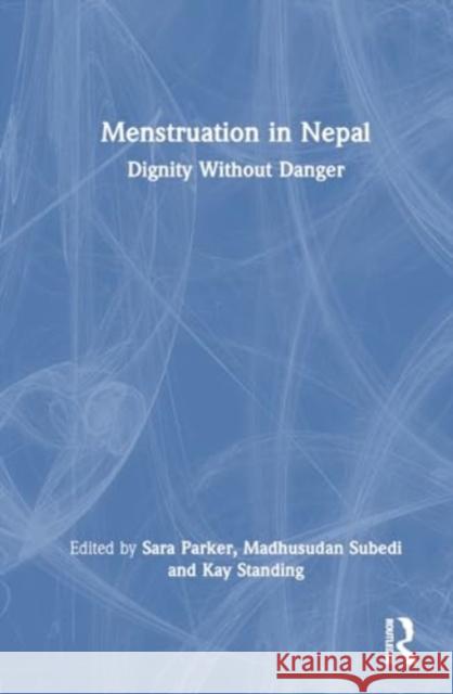 Menstruation in Nepal: Dignity Without Danger Sara Parker Madhusudan Subedi Kay Standing 9781032148618 Routledge