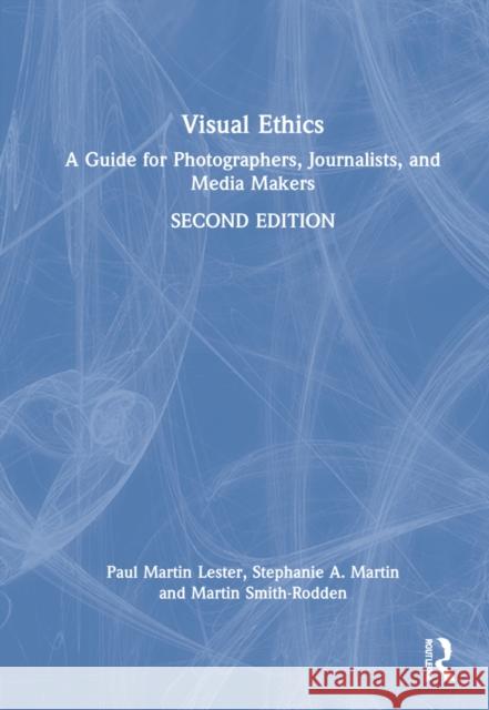 Visual Ethics: A Guide for Photographers, Journalists, and Media Makers Paul Martin Lester Stephanie A. Martin Martin Smith-Rodden 9781032152127