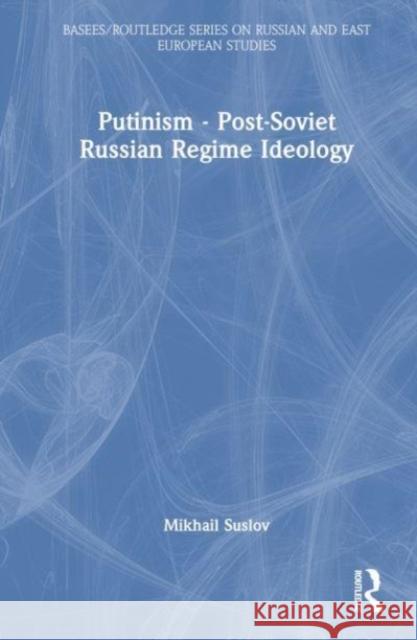 Putinism - Post-Soviet Russian Regime Ideology Mikhail Suslov 9781032153858