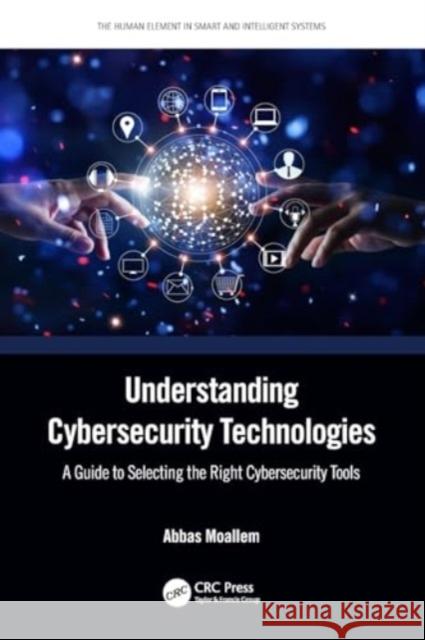 Understanding Cybersecurity Technologies: A Guide to Selecting the Right Cybersecurity Tools Abbas Moallem 9781032157849