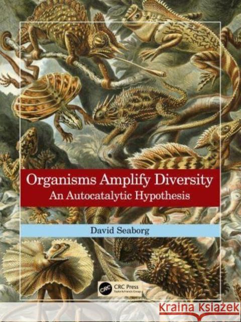 Organisms Amplify Diversity: An Autocatalytic Hypothesis David Seaborg 9781032158020 Taylor & Francis Ltd