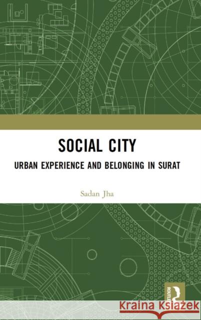 Social City: Urban Experience and Belonging in Surat Jha, Sadan 9781032158310