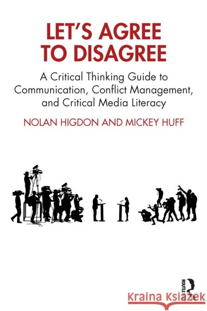 Let's Agree to Disagree: A Critical Thinking Guide to Communication, Conflict Management, and Critical Media Literacy Higdon, Nolan 9781032168982