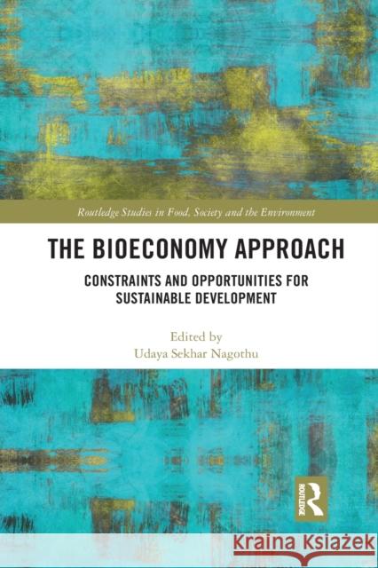 The Bioeconomy Approach: Constraints and Opportunities for Sustainable Development Udaya Sekhar Nagothu 9781032173306 Routledge