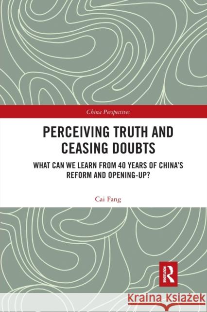 Perceiving Truth and Ceasing Doubts: What Can We Learn from 40 Years of China's Reform and Opening-Up? Cai Fang 9781032175690 Routledge